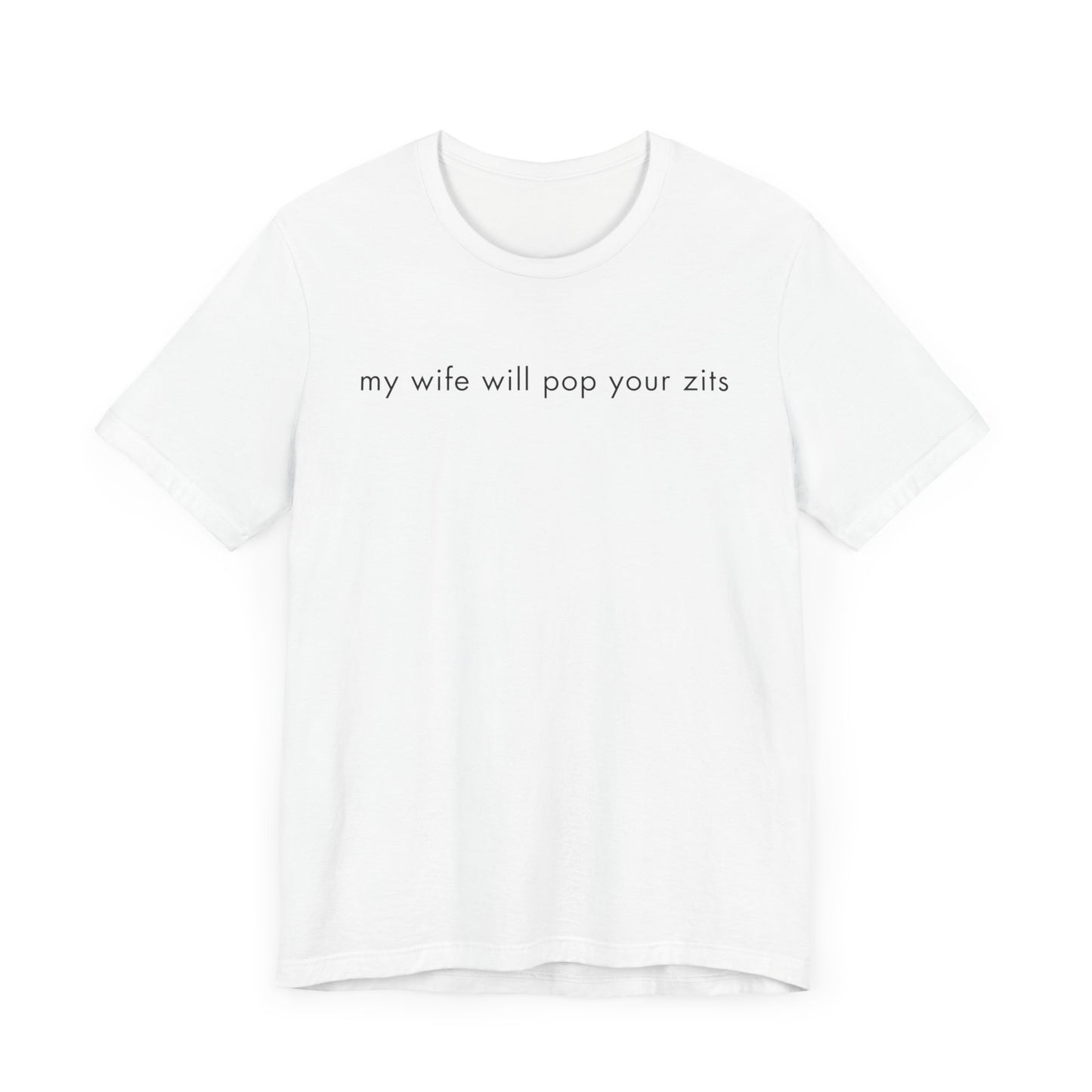 My Wife Will Pop Your Zits Tee