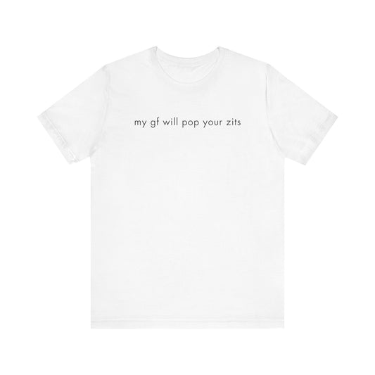 My Gf Will Pop Your Zits Tee