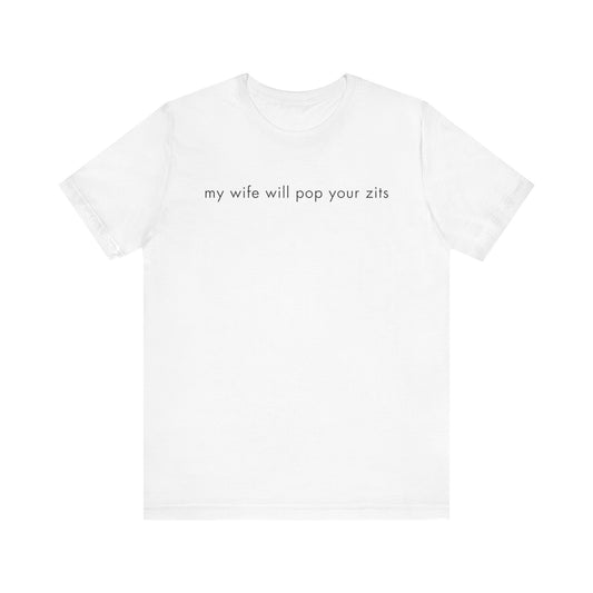 My Wife Will Pop Your Zits Tee